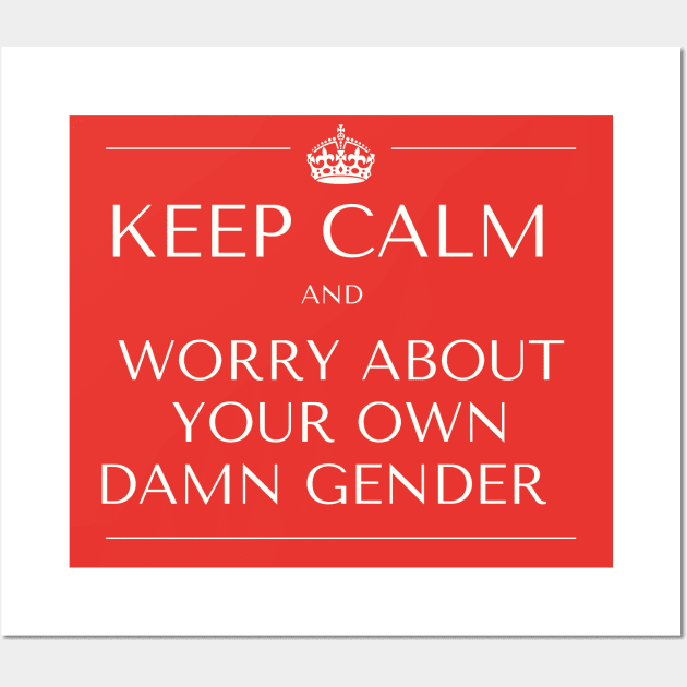 KEEP CALM AND WORRY ABOUT YOUR OWN GENDER Wall Art by Kelli Dunham's Angry Queer Tees